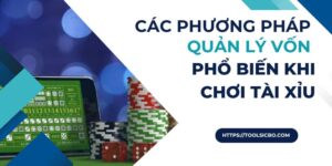 Các phương pháp quản lý vốn phổ biến khi chơi tài xỉu