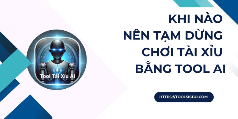 Khi nào nên tạm dừng sử dụng Tool Tài Xỉu AI (Hướng dẫn 2025)