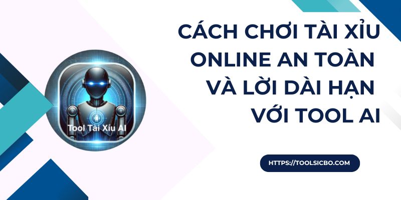 Cách chơi tài xỉu online an toàn và lời dài hạn với Tool AI